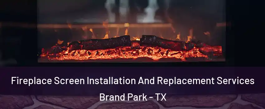Fireplace Screen Installation And Replacement Services Brand Park - TX