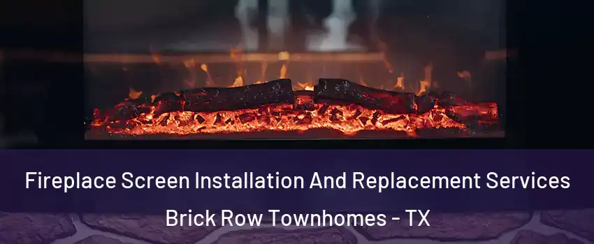 Fireplace Screen Installation And Replacement Services Brick Row Townhomes - TX