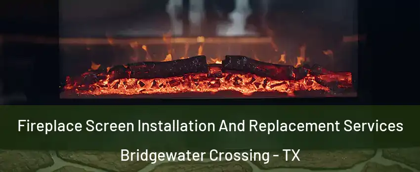 Fireplace Screen Installation And Replacement Services Bridgewater Crossing - TX