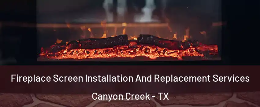Fireplace Screen Installation And Replacement Services Canyon Creek - TX