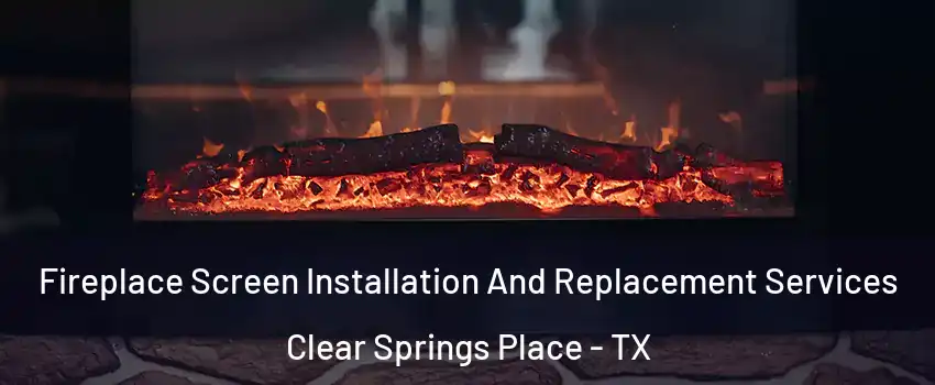 Fireplace Screen Installation And Replacement Services Clear Springs Place - TX