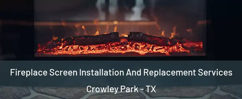 Fireplace Screen Installation And Replacement Services Crowley Park - TX