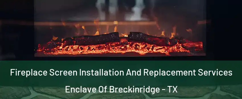 Fireplace Screen Installation And Replacement Services Enclave Of Breckinridge - TX