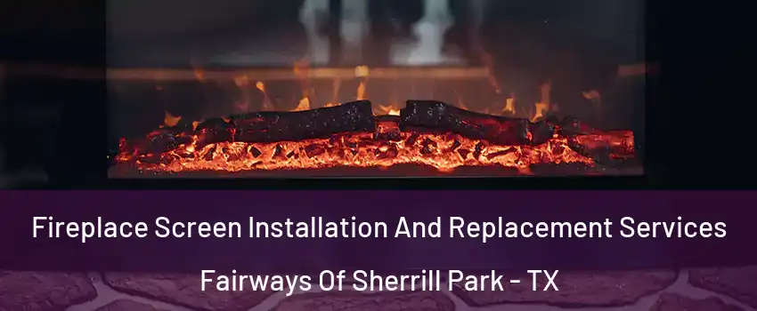 Fireplace Screen Installation And Replacement Services Fairways Of Sherrill Park - TX