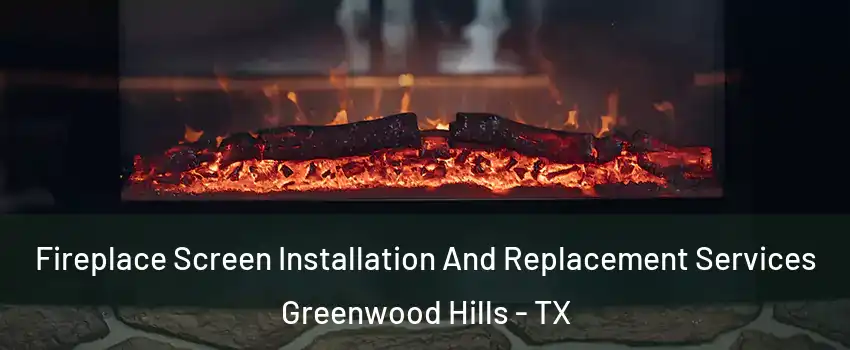 Fireplace Screen Installation And Replacement Services Greenwood Hills - TX
