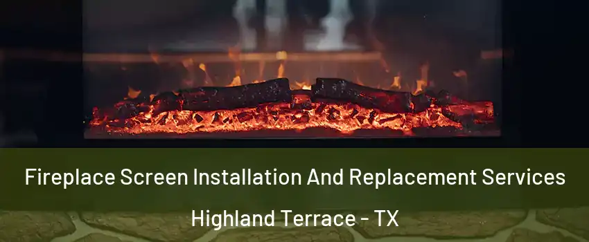 Fireplace Screen Installation And Replacement Services Highland Terrace - TX
