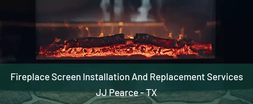 Fireplace Screen Installation And Replacement Services JJ Pearce - TX