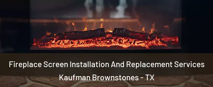 Fireplace Screen Installation And Replacement Services Kaufman Brownstones - TX