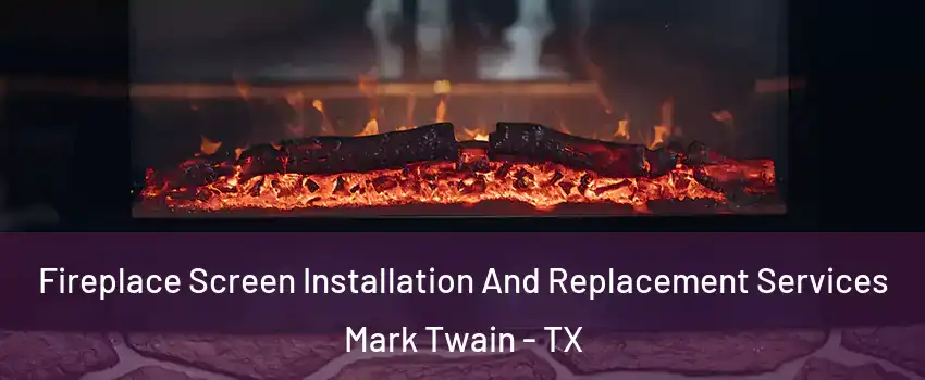 Fireplace Screen Installation And Replacement Services Mark Twain - TX