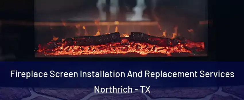 Fireplace Screen Installation And Replacement Services Northrich - TX