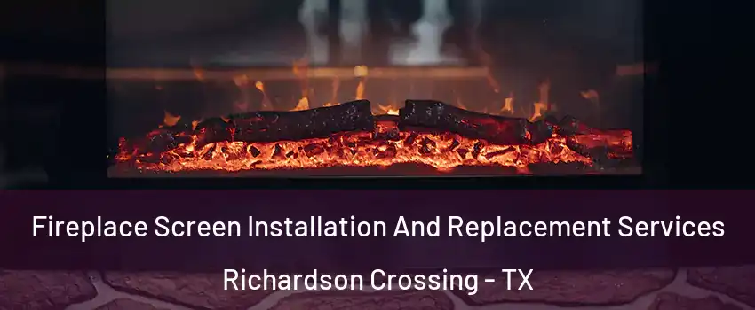 Fireplace Screen Installation And Replacement Services Richardson Crossing - TX