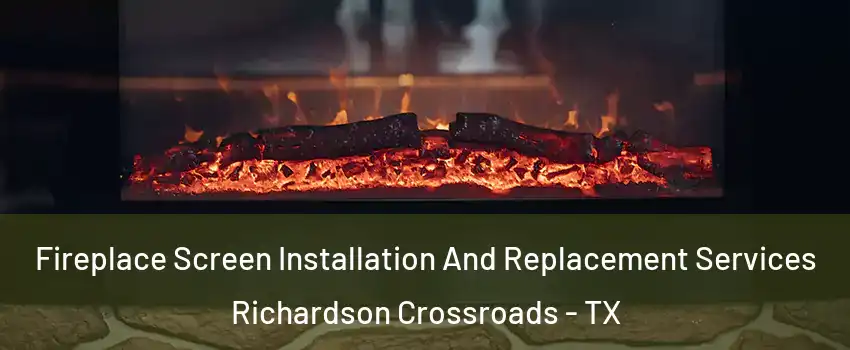 Fireplace Screen Installation And Replacement Services Richardson Crossroads - TX