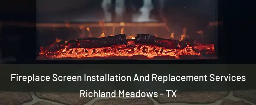 Fireplace Screen Installation And Replacement Services Richland Meadows - TX