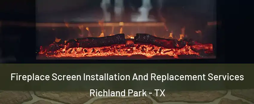 Fireplace Screen Installation And Replacement Services Richland Park - TX