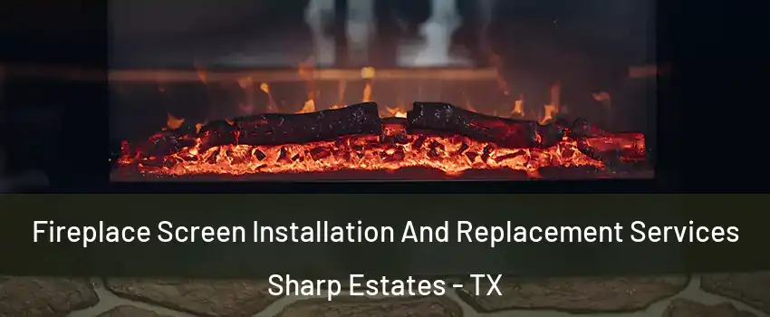 Fireplace Screen Installation And Replacement Services Sharp Estates - TX