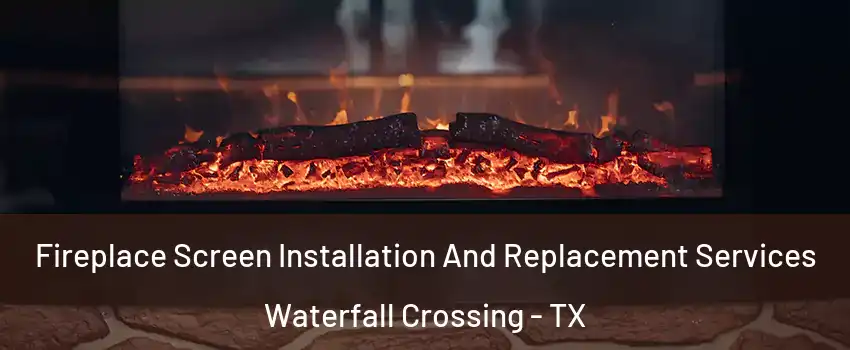 Fireplace Screen Installation And Replacement Services Waterfall Crossing - TX