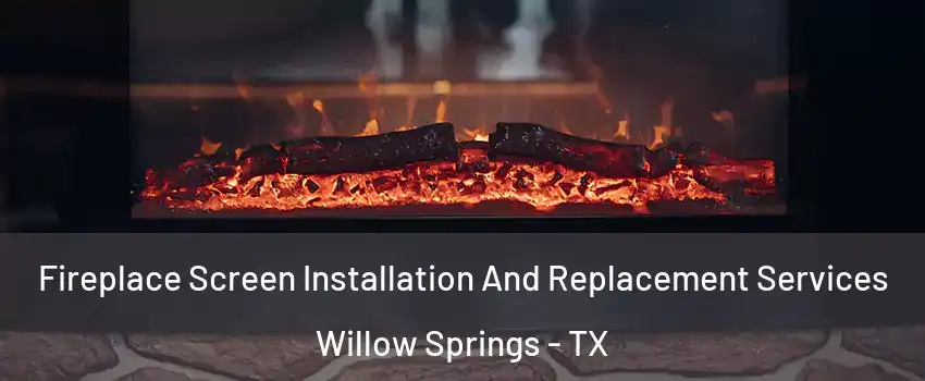 Fireplace Screen Installation And Replacement Services Willow Springs - TX