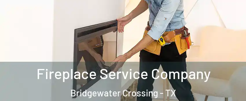 Fireplace Service Company Bridgewater Crossing - TX