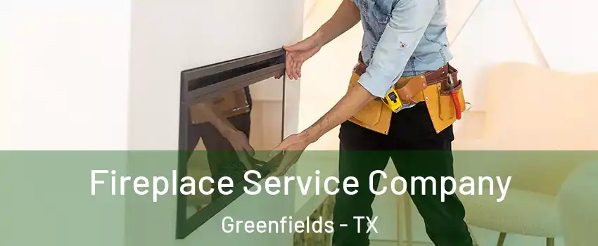 Fireplace Service Company Greenfields - TX