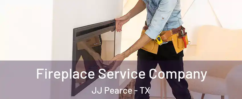Fireplace Service Company JJ Pearce - TX