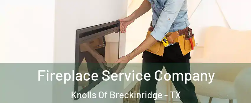 Fireplace Service Company Knolls Of Breckinridge - TX