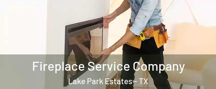 Fireplace Service Company Lake Park Estates - TX