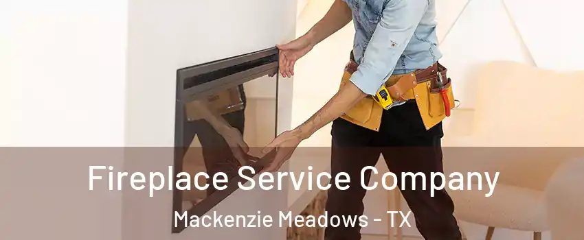 Fireplace Service Company Mackenzie Meadows - TX