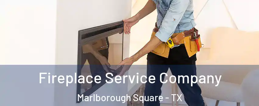 Fireplace Service Company Marlborough Square - TX