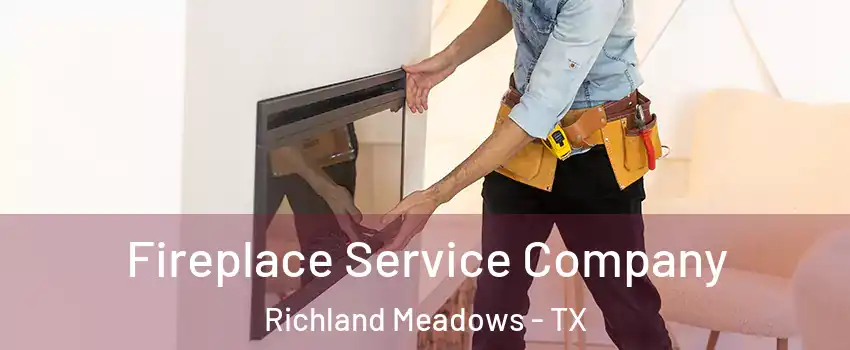 Fireplace Service Company Richland Meadows - TX