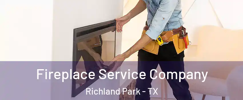 Fireplace Service Company Richland Park - TX