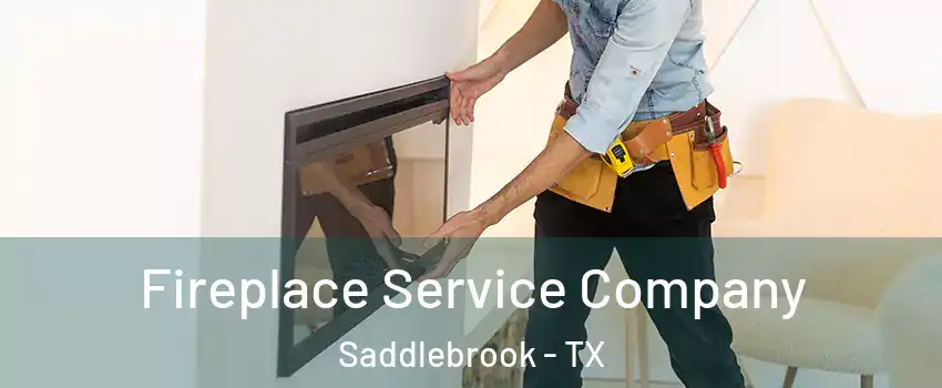 Fireplace Service Company Saddlebrook - TX