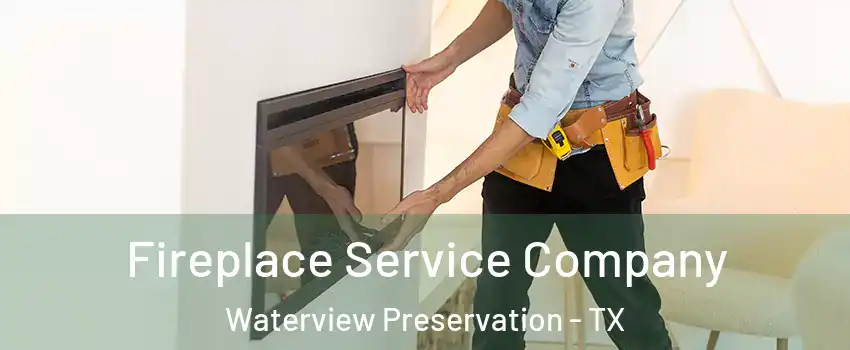 Fireplace Service Company Waterview Preservation - TX