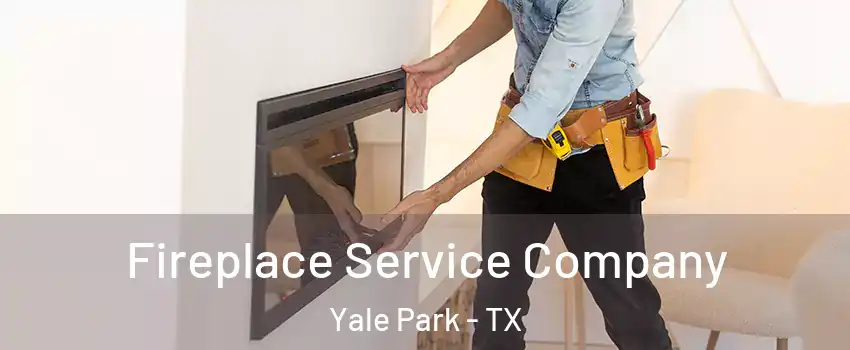 Fireplace Service Company Yale Park - TX