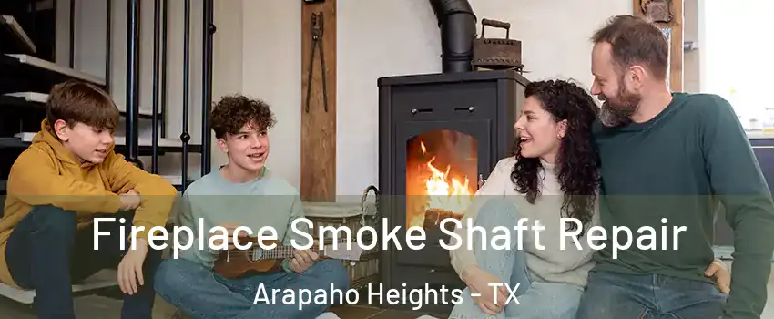 Fireplace Smoke Shaft Repair Arapaho Heights - TX