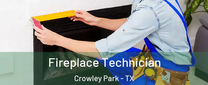 Fireplace Technician Crowley Park - TX