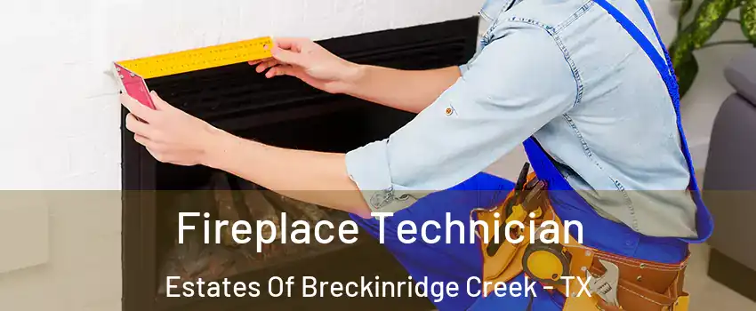 Fireplace Technician Estates Of Breckinridge Creek - TX