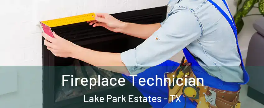 Fireplace Technician Lake Park Estates - TX