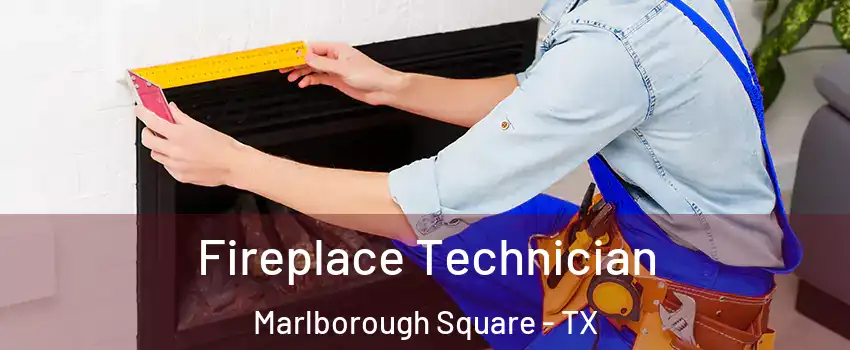 Fireplace Technician Marlborough Square - TX