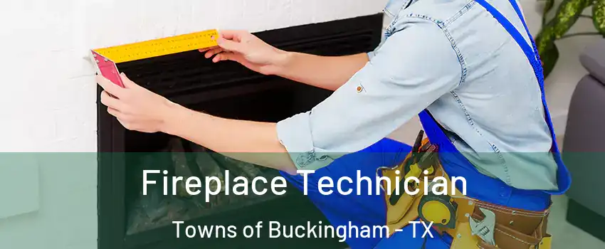 Fireplace Technician Towns of Buckingham - TX