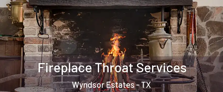 Fireplace Throat Services Wyndsor Estates - TX