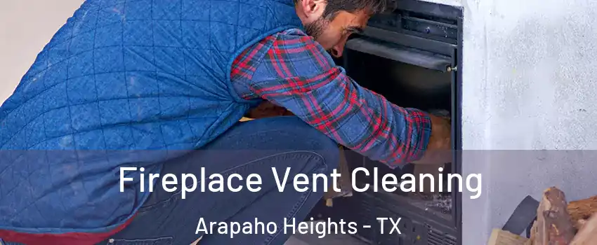 Fireplace Vent Cleaning Arapaho Heights - TX