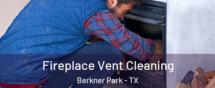 Fireplace Vent Cleaning Berkner Park - TX