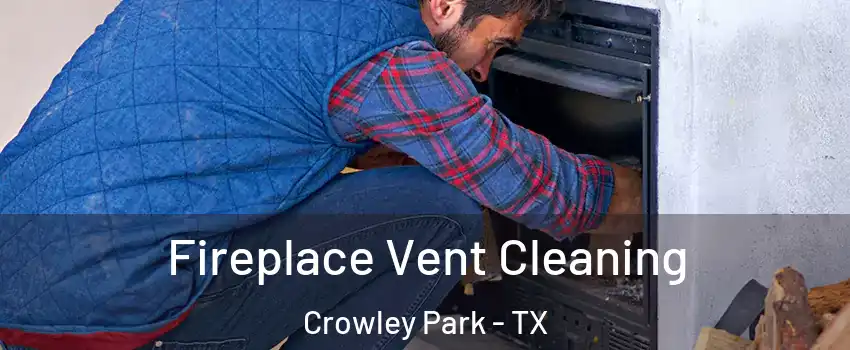 Fireplace Vent Cleaning Crowley Park - TX