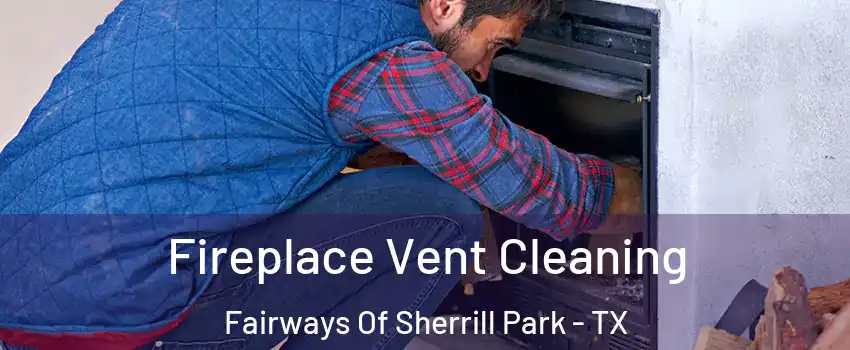 Fireplace Vent Cleaning Fairways Of Sherrill Park - TX