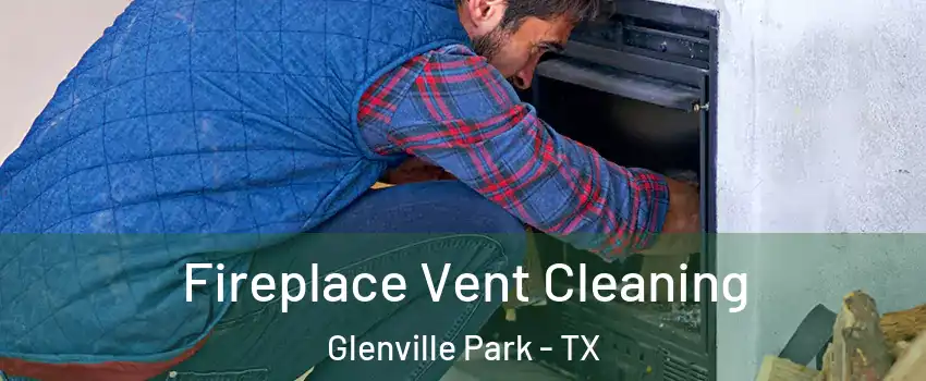 Fireplace Vent Cleaning Glenville Park - TX