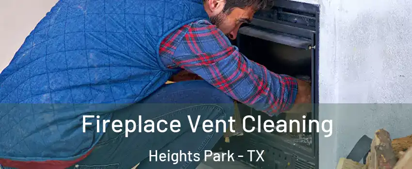 Fireplace Vent Cleaning Heights Park - TX
