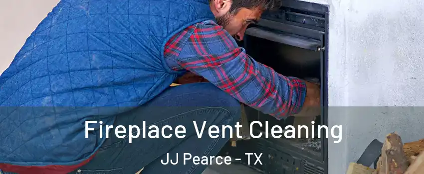 Fireplace Vent Cleaning JJ Pearce - TX