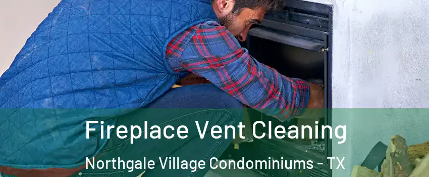 Fireplace Vent Cleaning Northgale Village Condominiums - TX