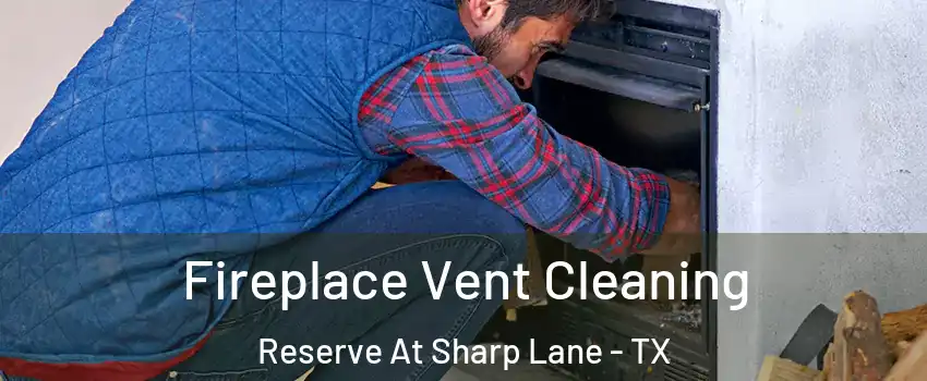 Fireplace Vent Cleaning Reserve At Sharp Lane - TX