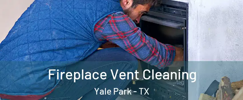 Fireplace Vent Cleaning Yale Park - TX